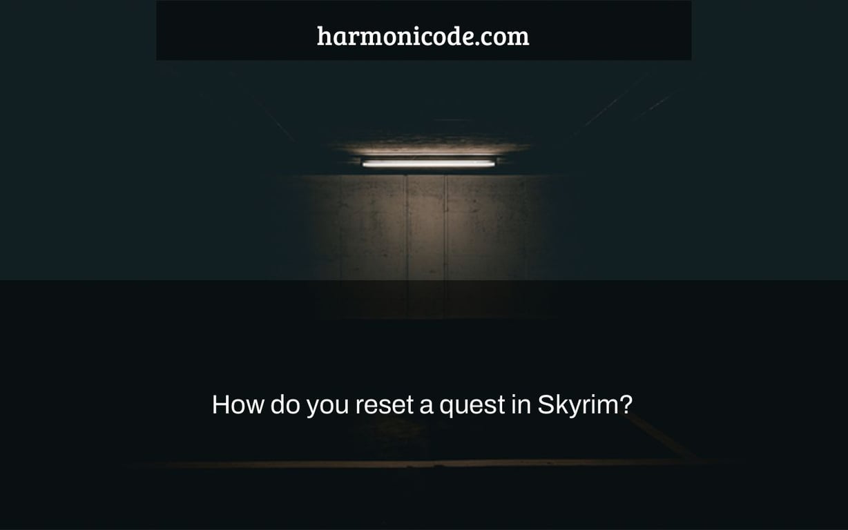 How do you reset a quest in Skyrim?