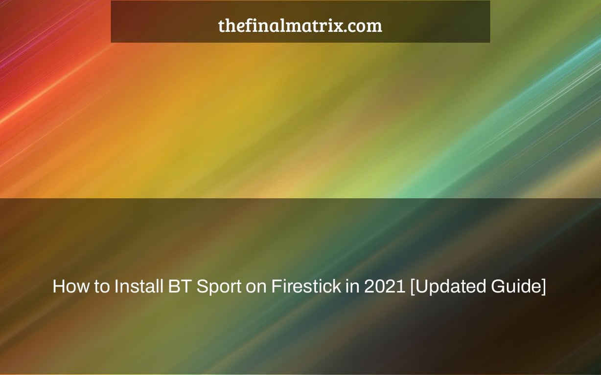 How to Install BT Sport on Firestick in 2021 [Updated Guide]