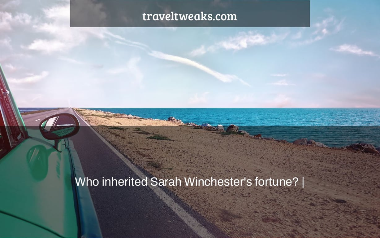 Who inherited Sarah Winchester's fortune? |