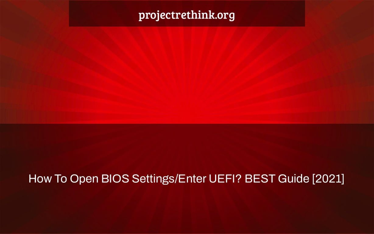 How To Open BIOS Settings/Enter UEFI? BEST Guide [2021]