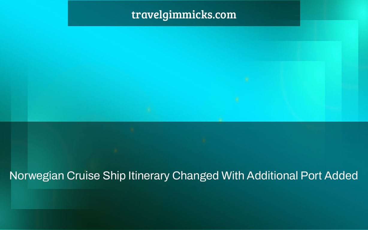 Norwegian Cruise Ship Itinerary Changed With Additional Port Added