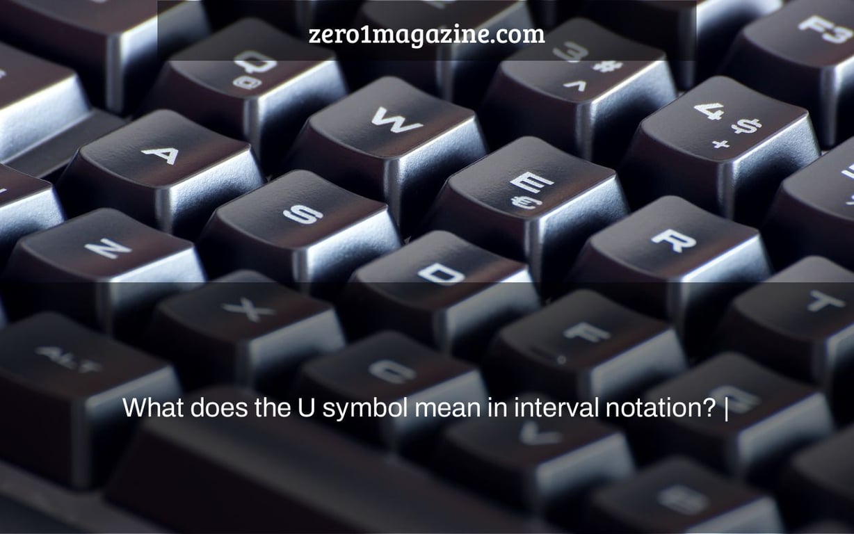 What does the U symbol mean in interval notation? |