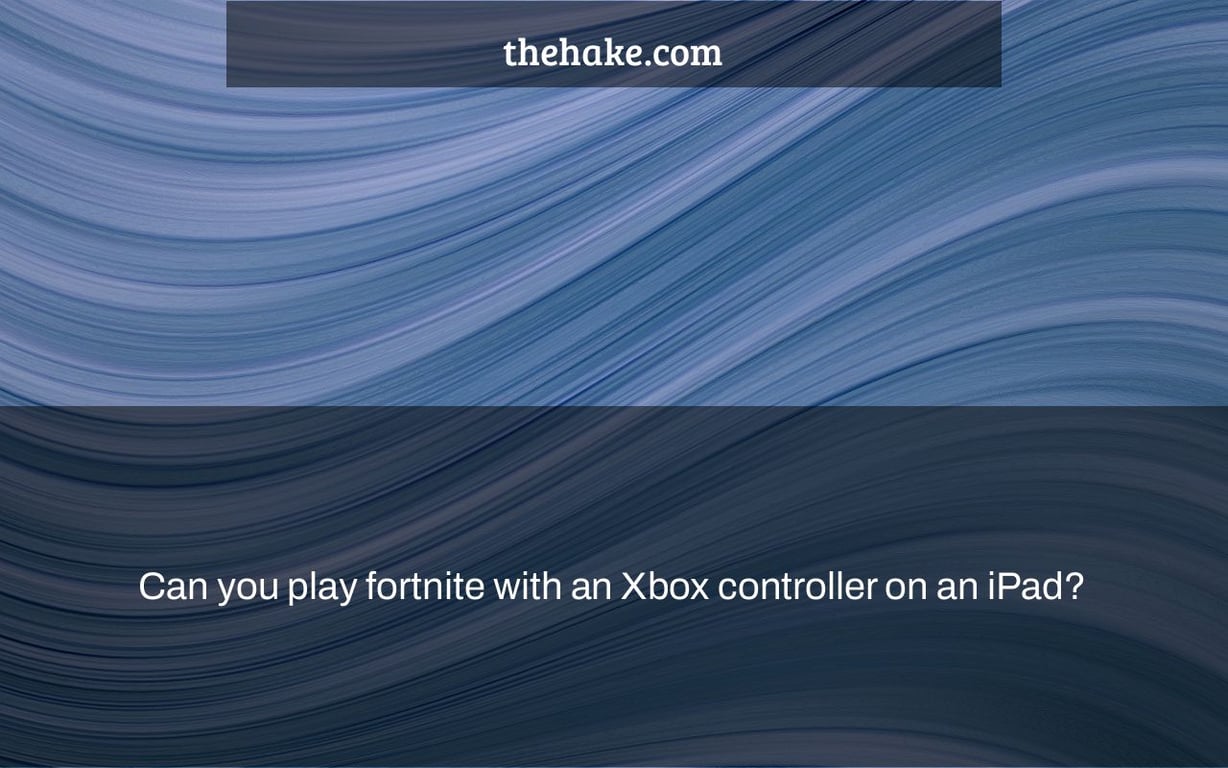 Can you play fortnite with an Xbox controller on an iPad?