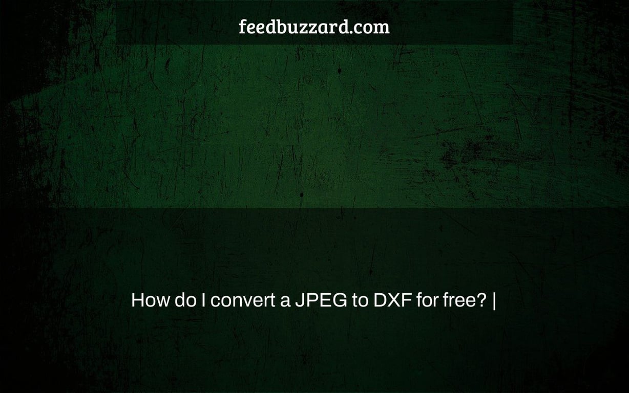 How do I convert a JPEG to DXF for free? |