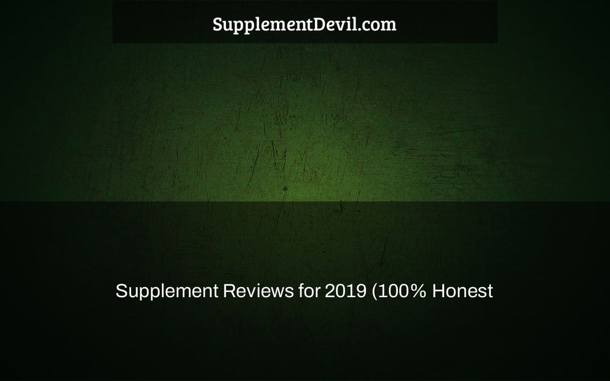 Supplement Reviews for 2019 (100% Honest
