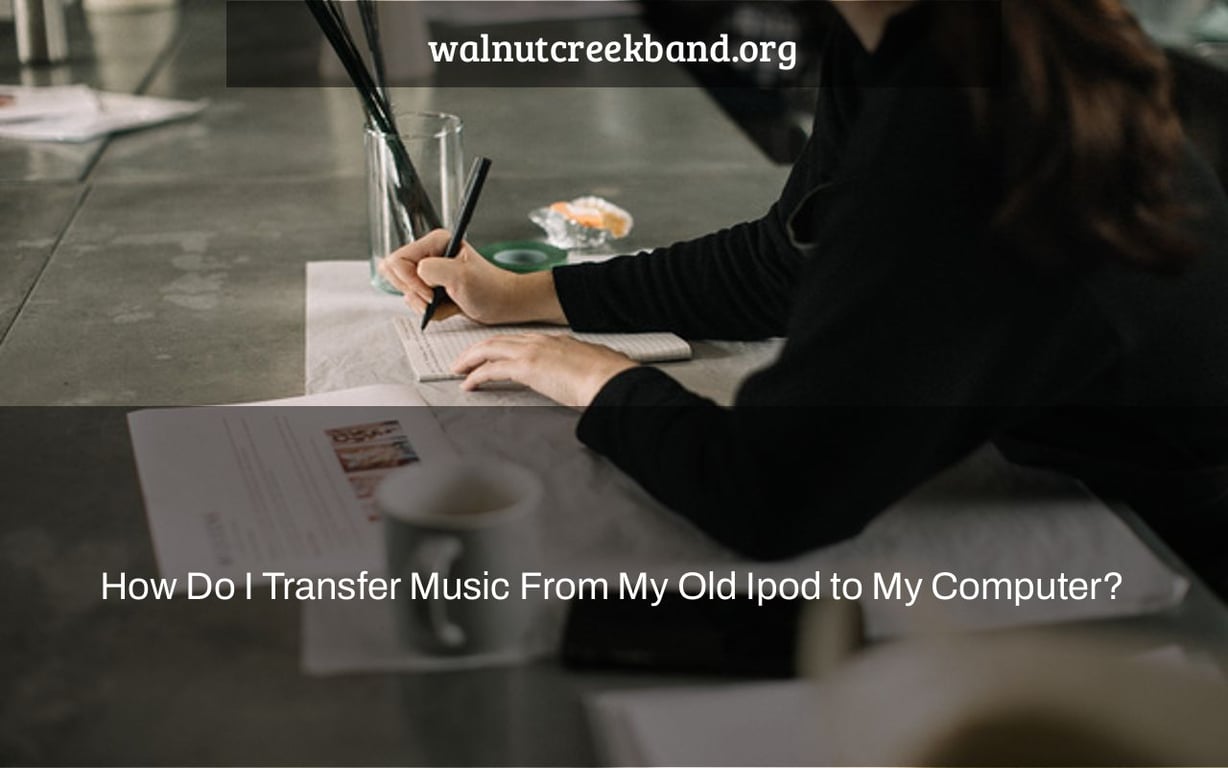 How Do I Transfer Music From My Old Ipod to My Computer?
