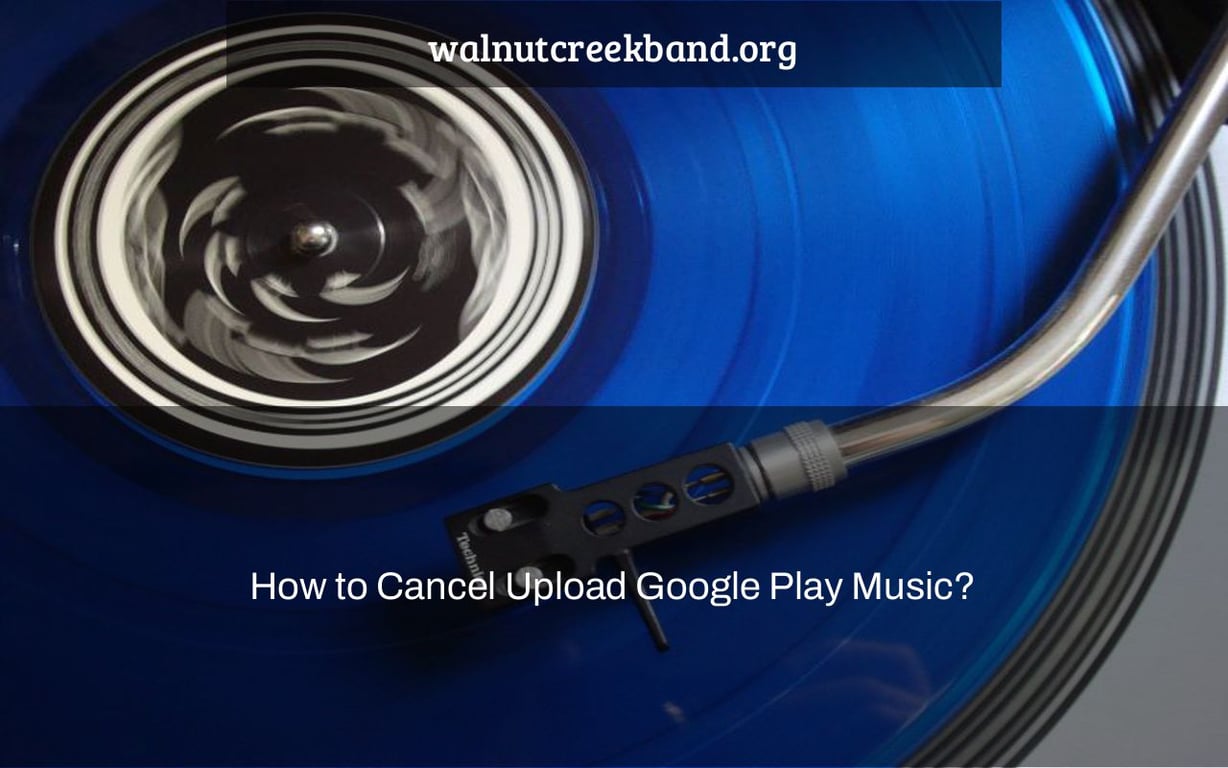 How to Cancel Upload Google Play Music?