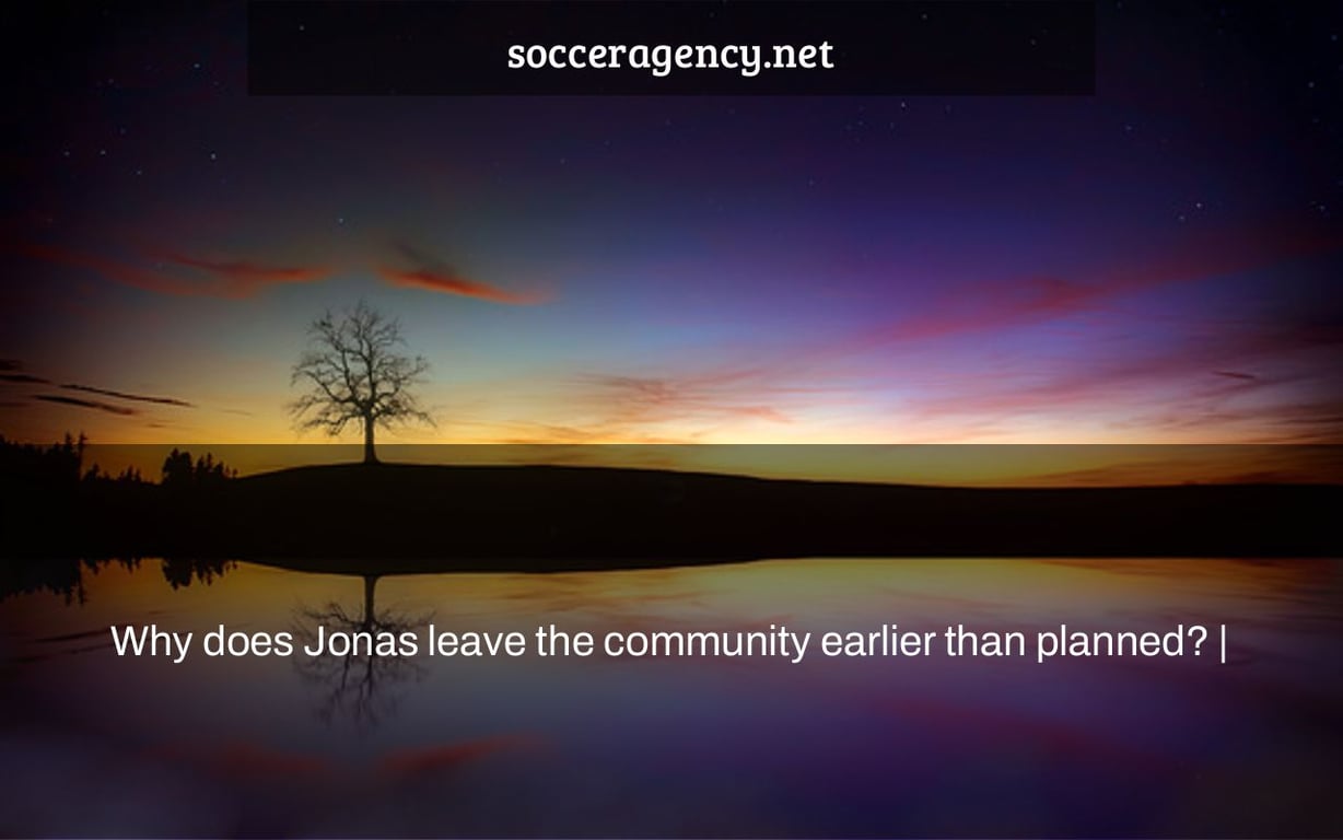 Why does Jonas leave the community earlier than planned? |