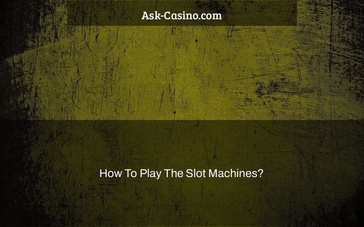 How To Play The Slot Machines?