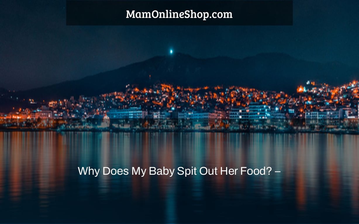Why Does My Baby Spit Out Her Food? –