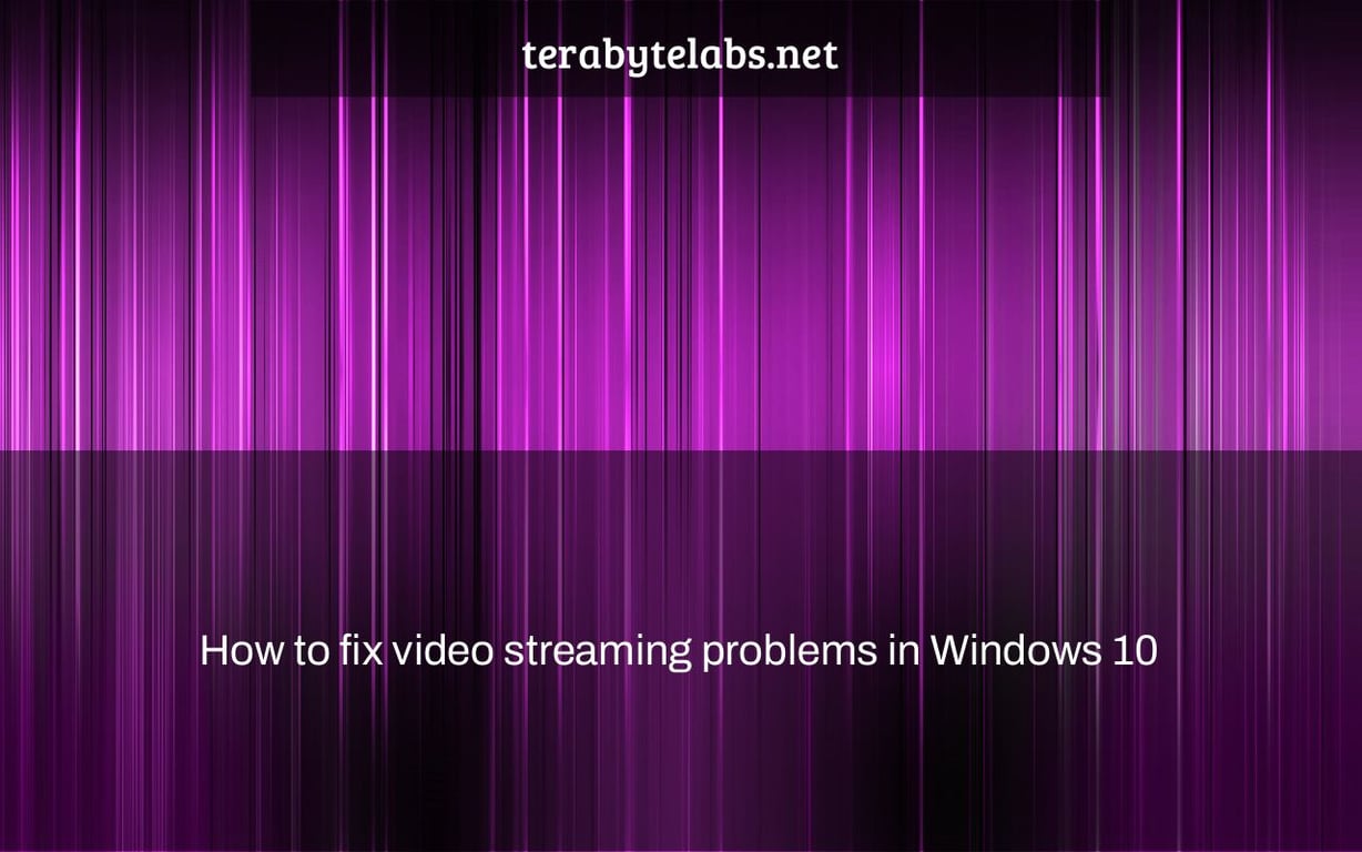 How to fix video streaming problems in Windows 10