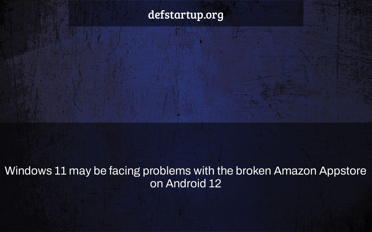 Windows 11 may be facing problems with the broken Amazon Appstore on Android 12