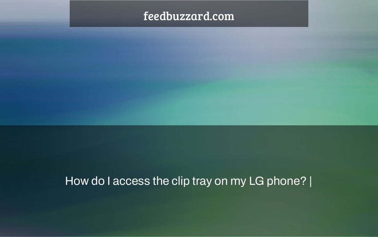 How do I access the clip tray on my LG phone? |