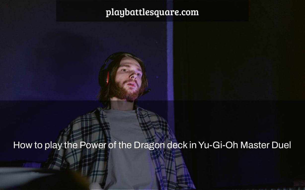 How to play the Power of the Dragon deck in Yu-Gi-Oh Master Duel