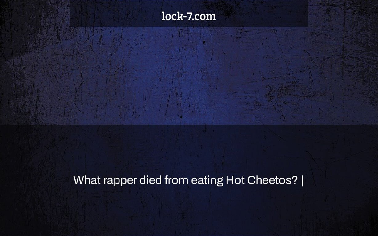 What rapper died from eating Hot Cheetos? Lock 7