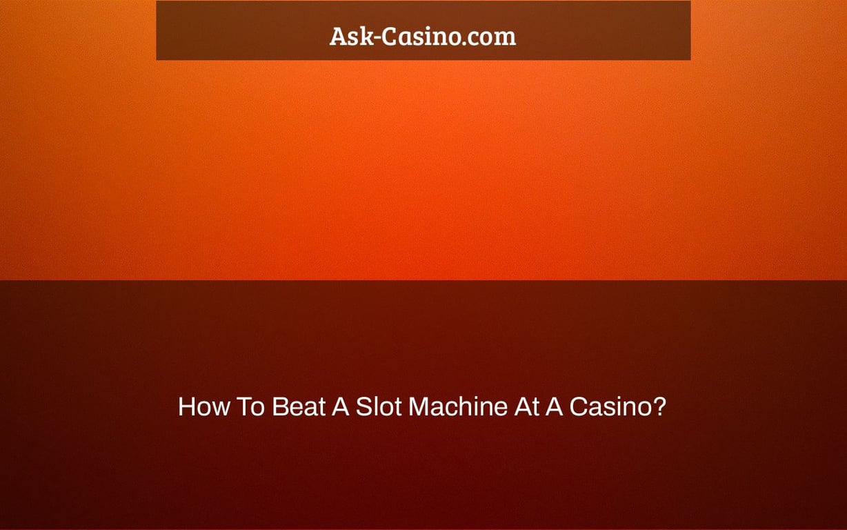 How To Beat A Slot Machine At A Casino?
