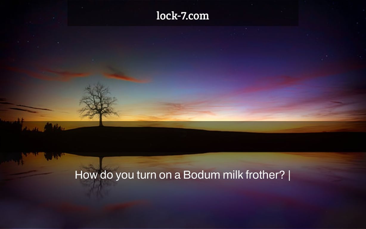 How do you turn on a Bodum milk frother? |