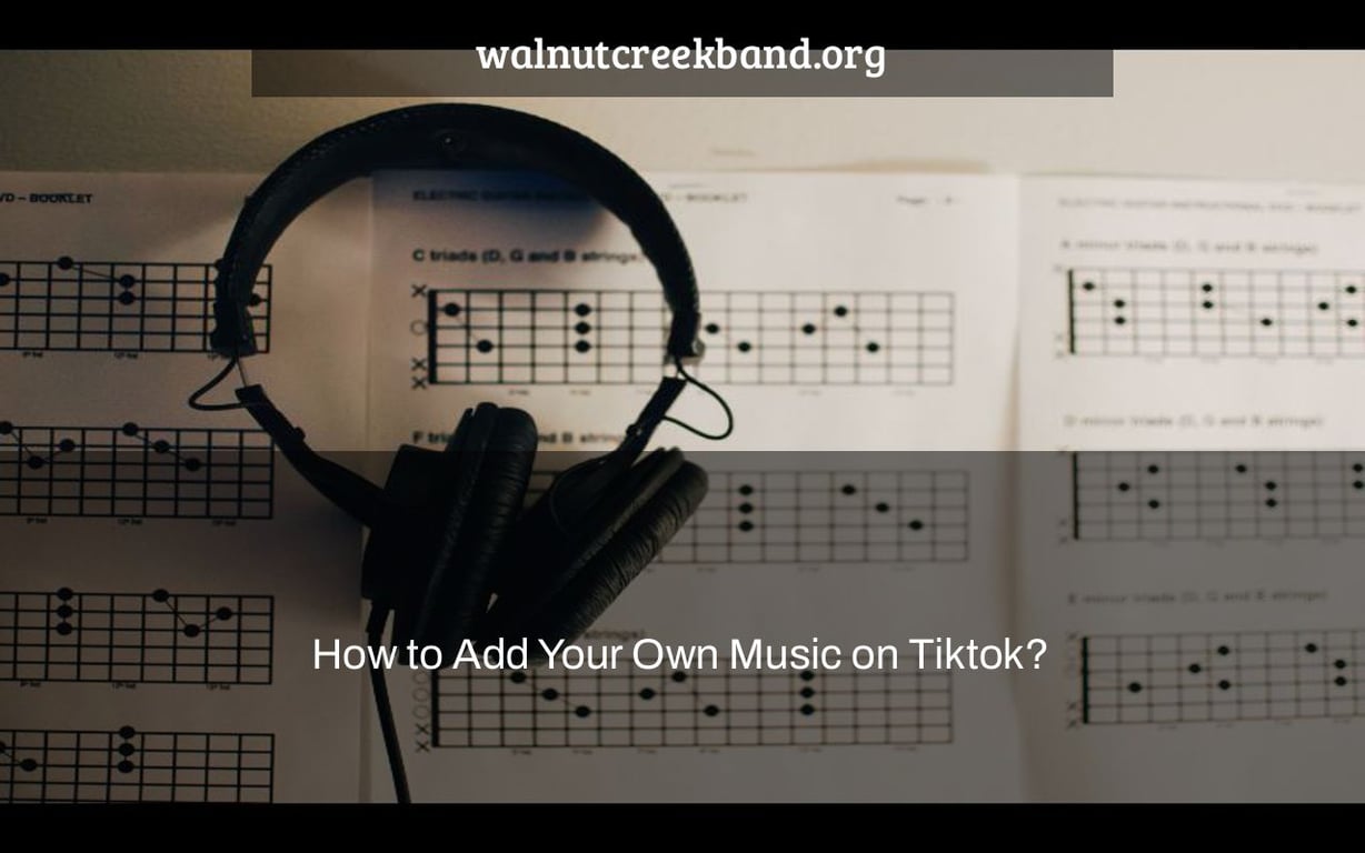 How to Add Your Own Music on Tiktok?