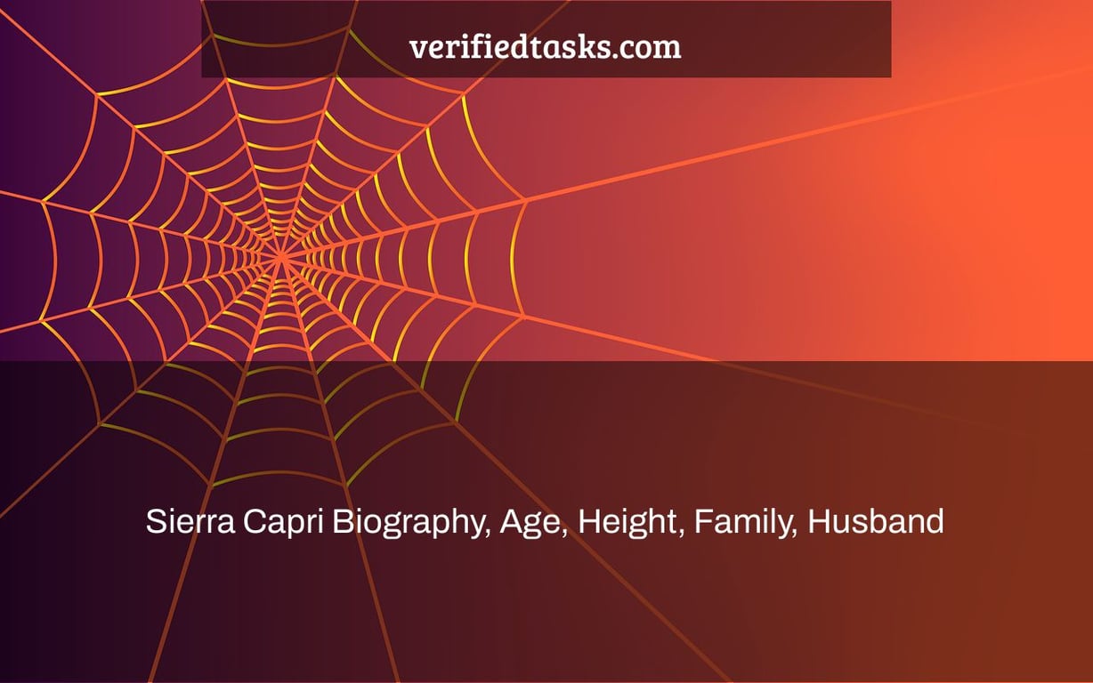 Sierra Capri Biography, Age, Height, Family, Husband & Net Worth