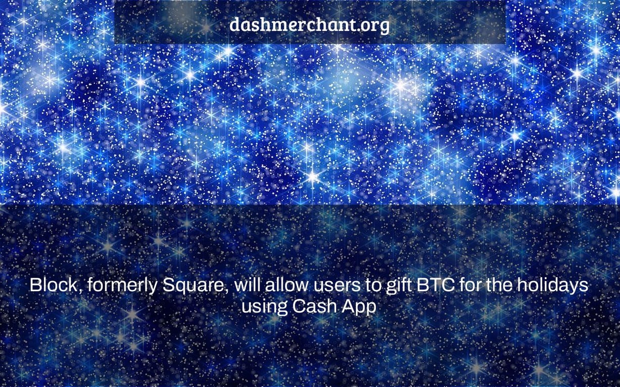 Block, formerly Square, will allow users to gift BTC for the holidays using Cash App