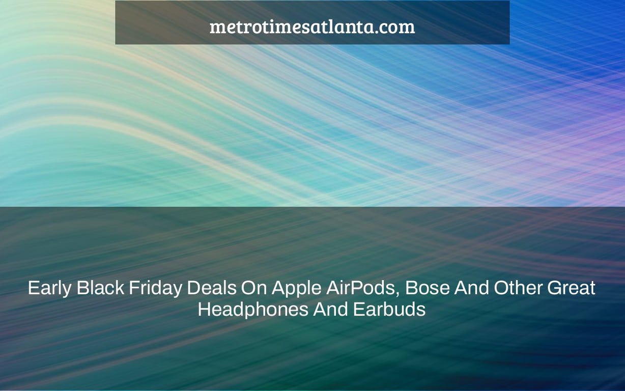 Early Black Friday Deals On Apple AirPods, Bose And Other Great Headphones And Earbuds