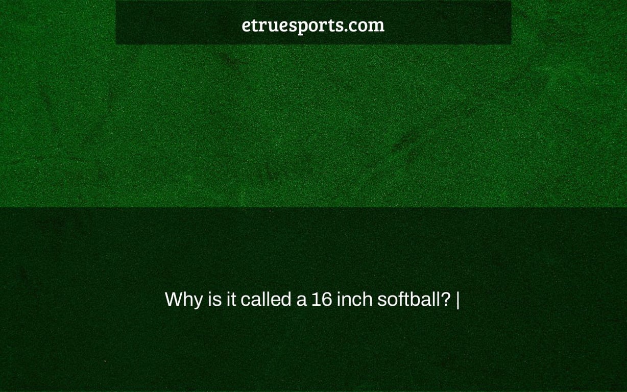 Why is it called a 16 inch softball? |