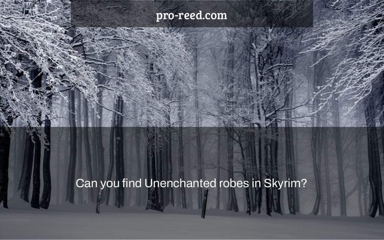 Can you find Unenchanted robes in Skyrim? Pro Reed