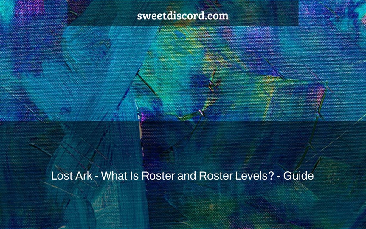 Lost Ark What Is Roster and Roster Levels? Guide Sweet Discord
