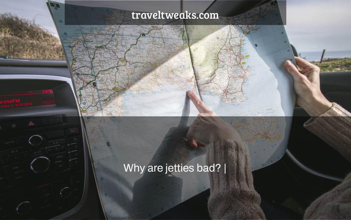 Why are jetties bad? |