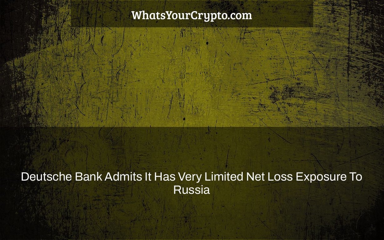 Deutsche Bank Admits It Has Very Limited Net Loss Exposure To Russia