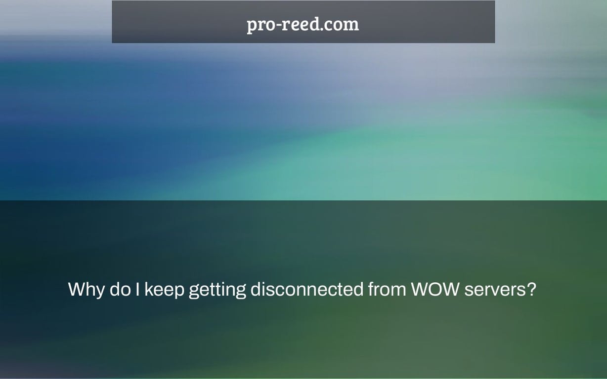 Why do I keep getting disconnected from WOW servers?