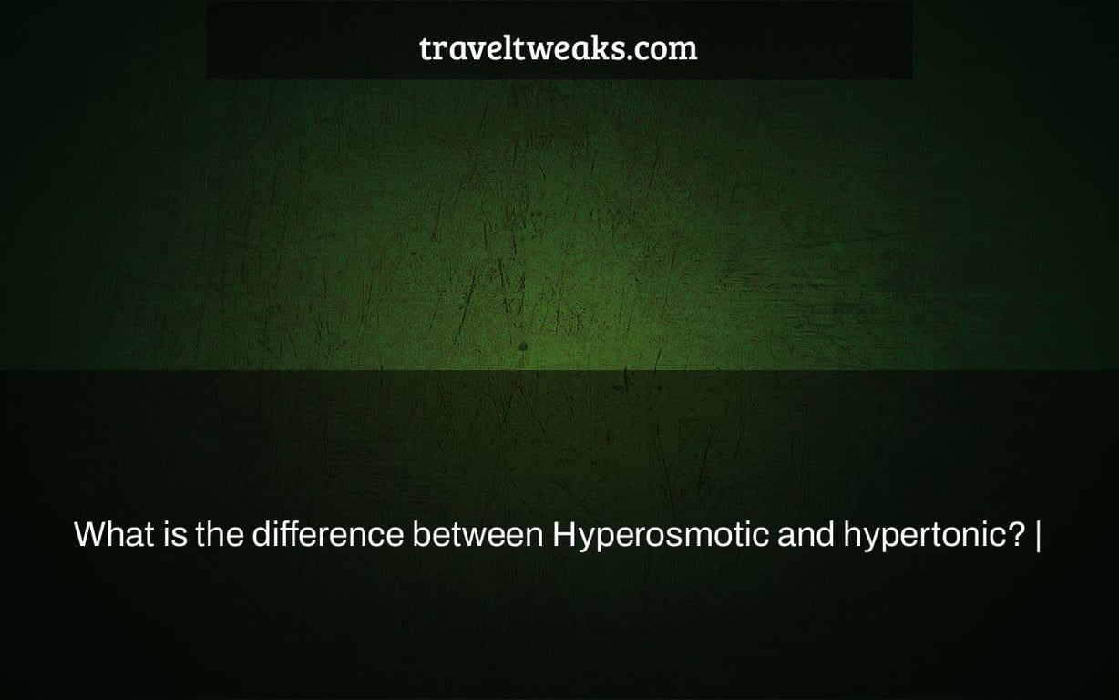 What is the difference between Hyperosmotic and hypertonic? |