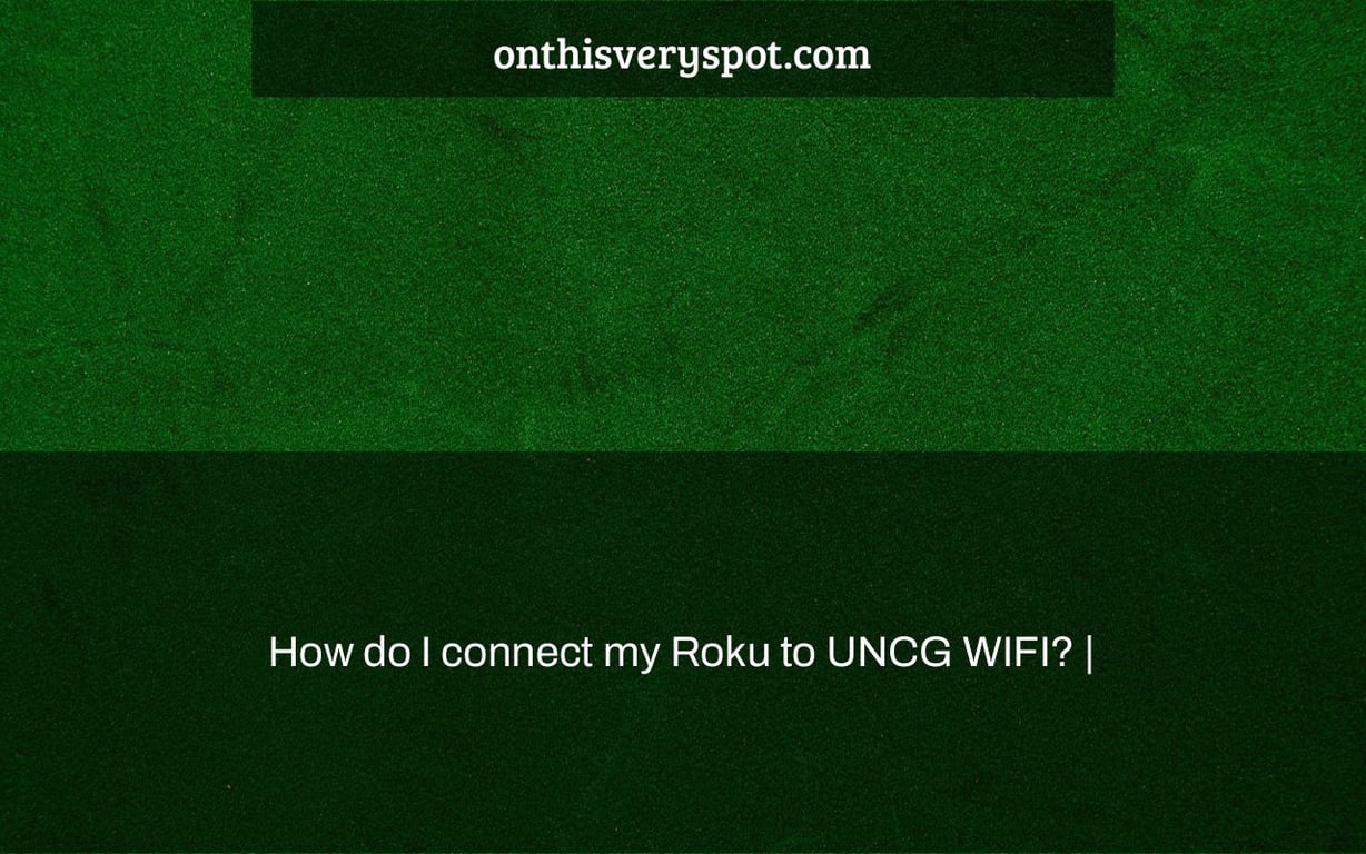 How do I connect my Roku to UNCG WIFI? |