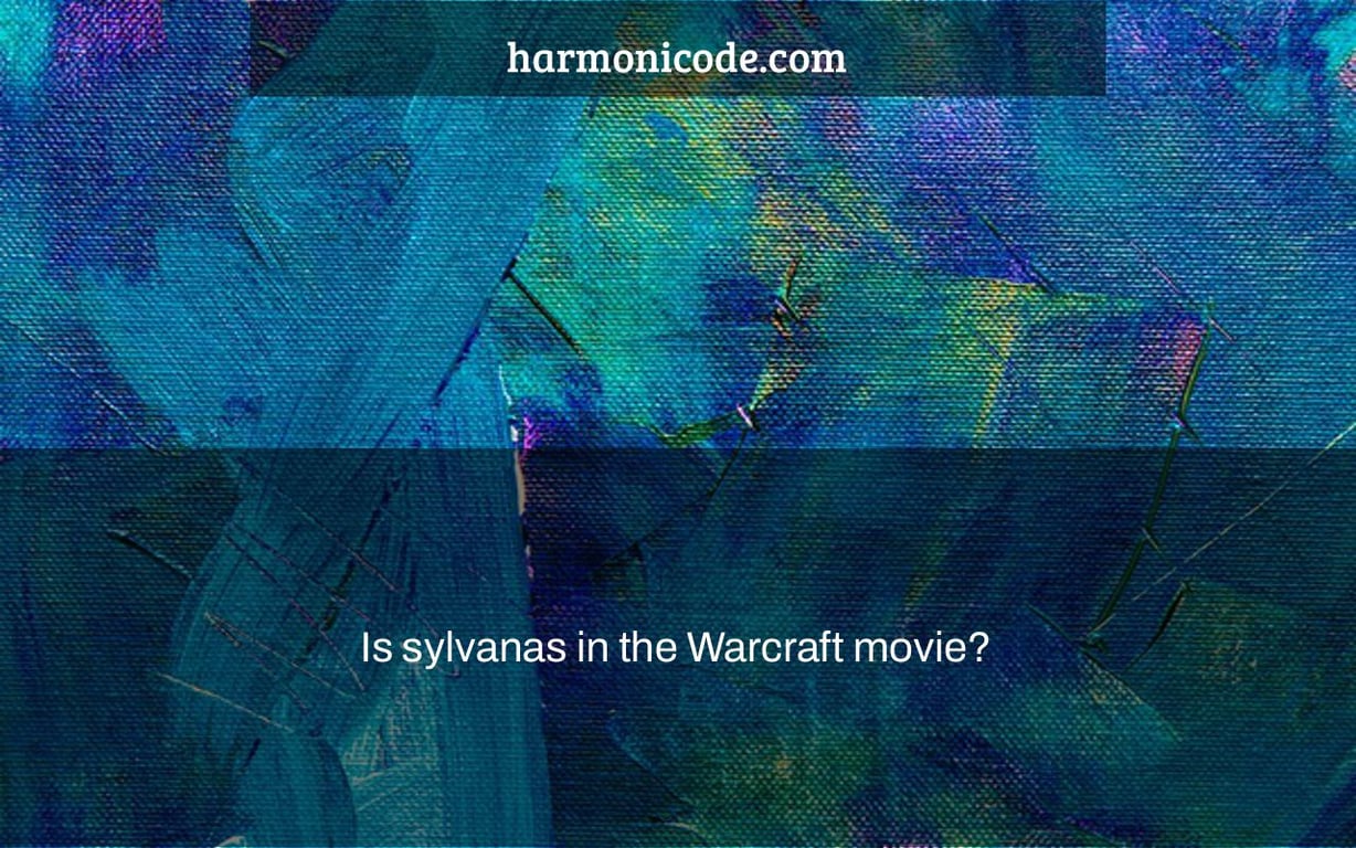 Is sylvanas in the Warcraft movie?