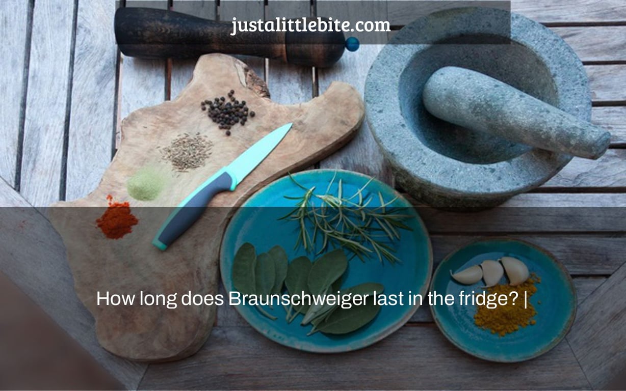 How long does Braunschweiger last in the fridge? |
