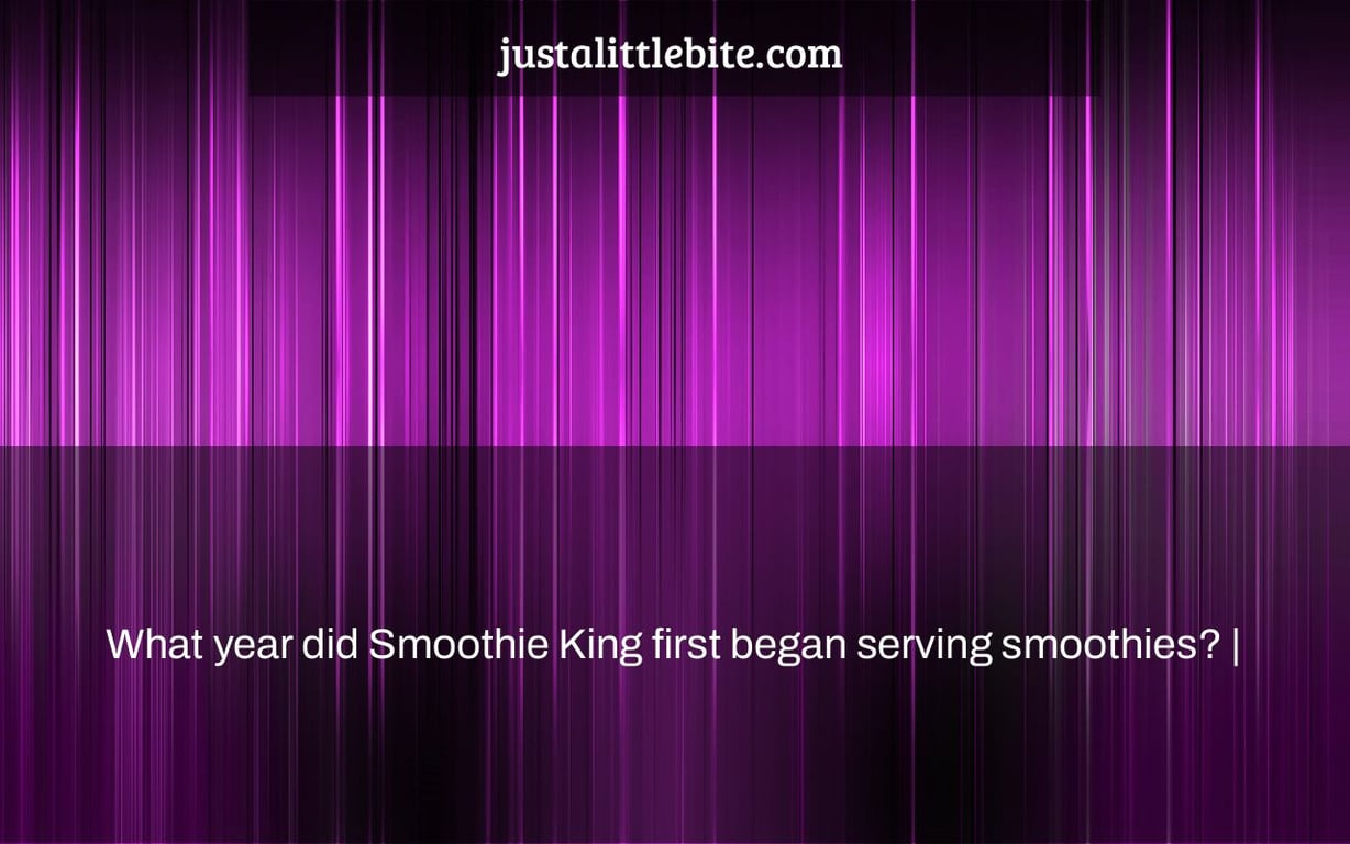 What year did Smoothie King first began serving smoothies