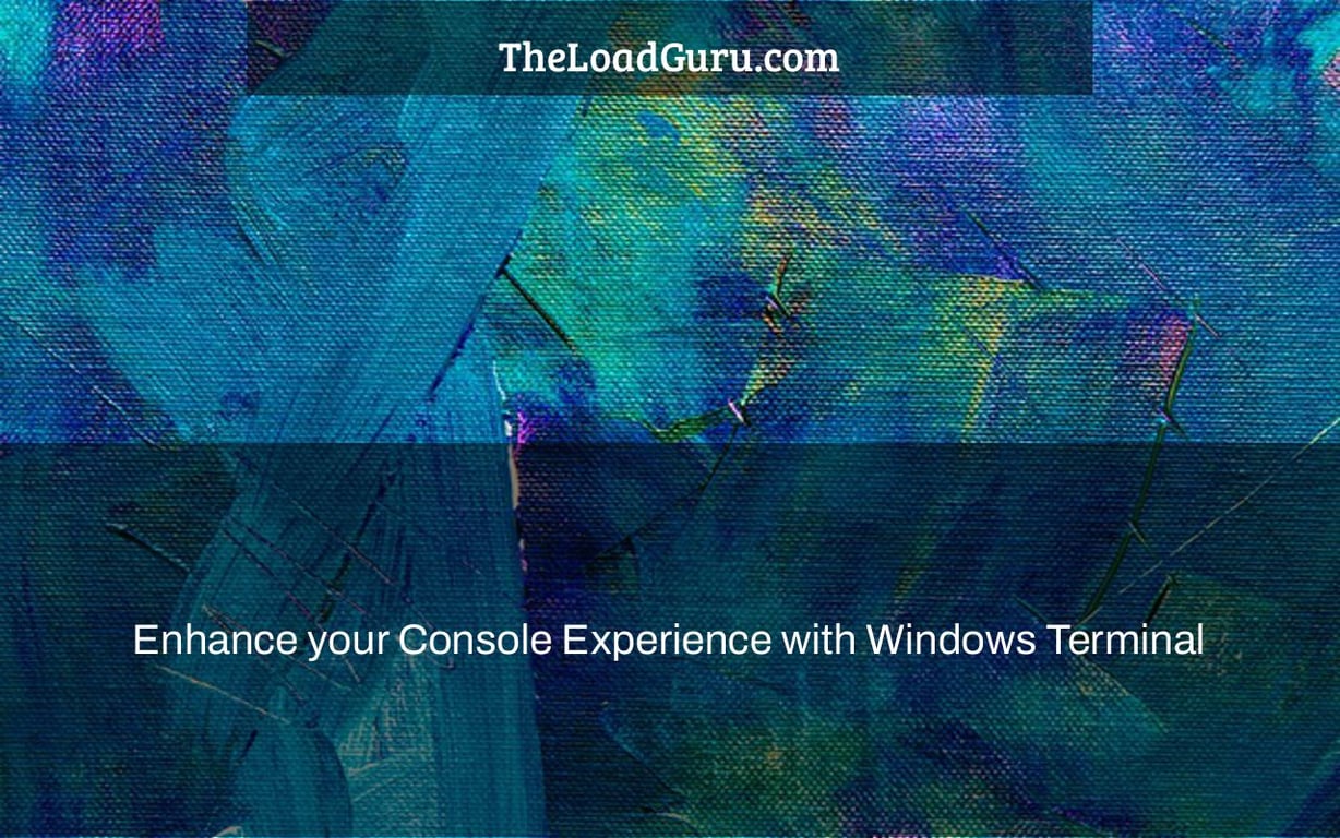 Enhance your Console Experience with Windows Terminal