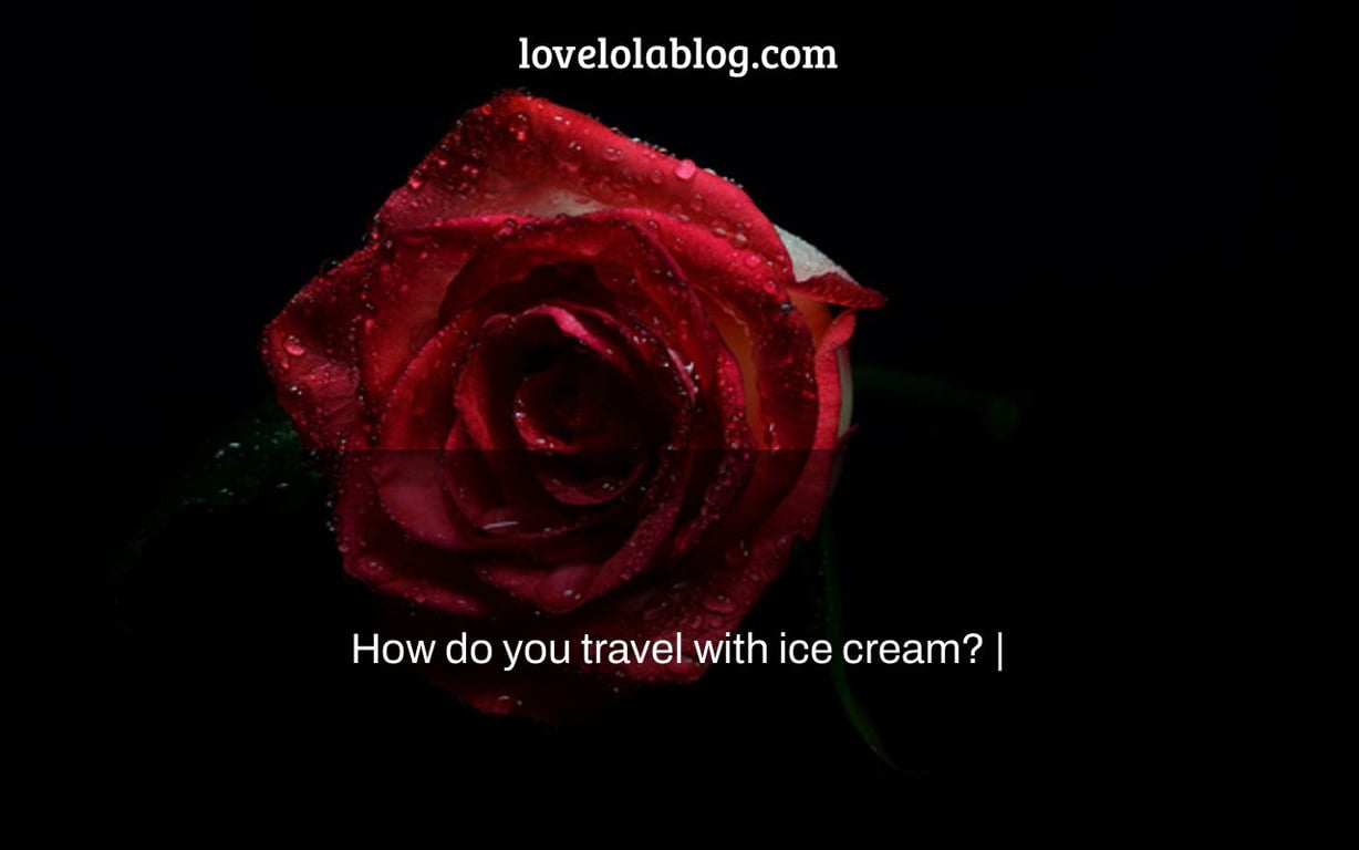 How do you travel with ice cream? |