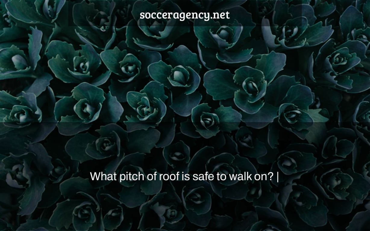 What pitch of roof is safe to walk on? |