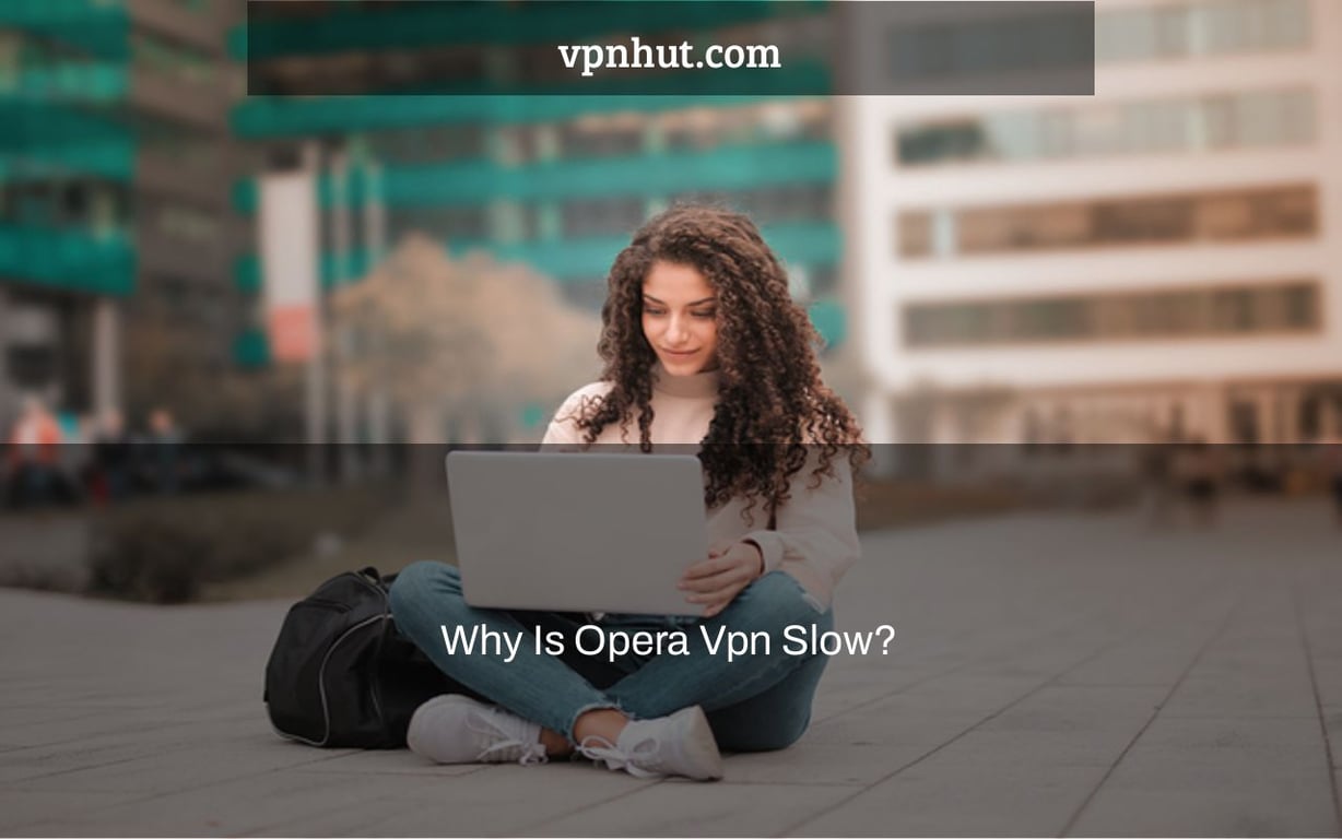 Why Is Opera Vpn Slow?