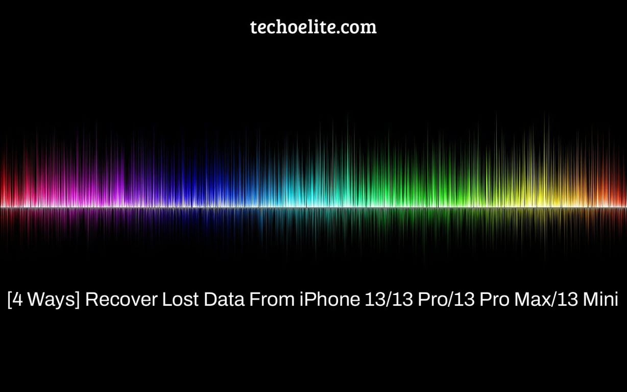 [4 Ways] Recover Lost Data From iPhone 13/13 Pro/13 Pro Max/13 Mini