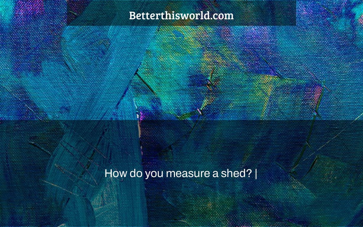 How do you measure a shed? |