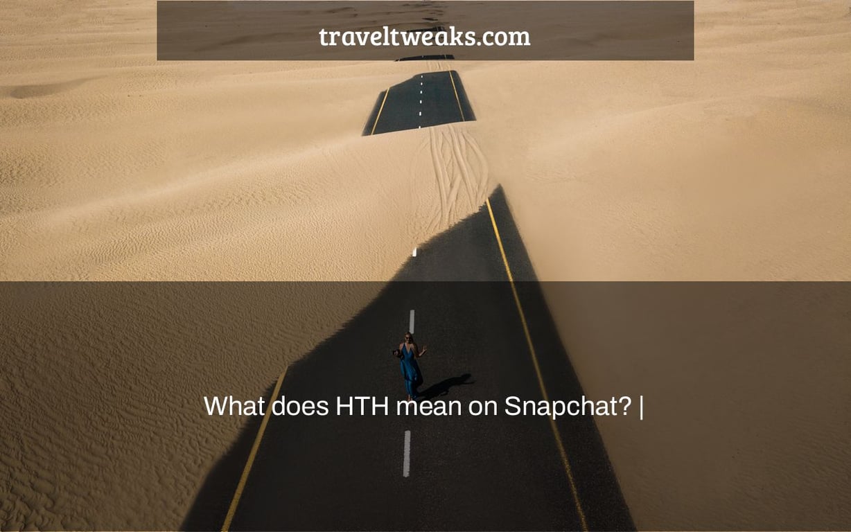 What does HTH mean on Snapchat? |