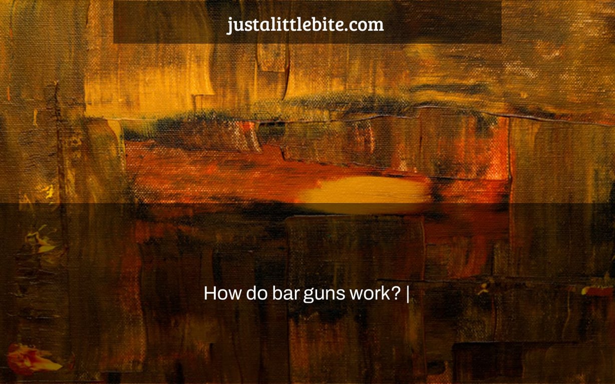 How do bar guns work? |