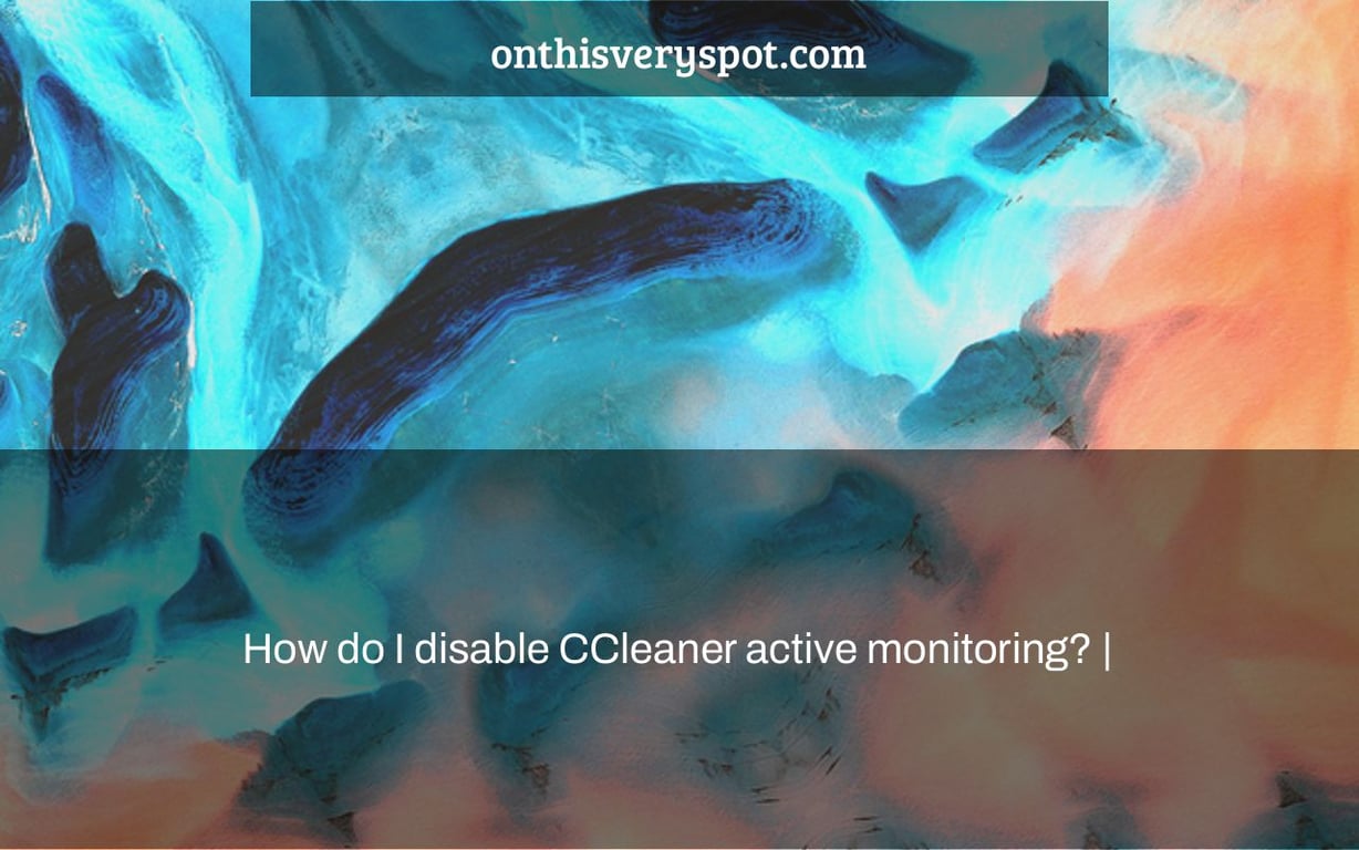 How do I disable CCleaner active monitoring? |