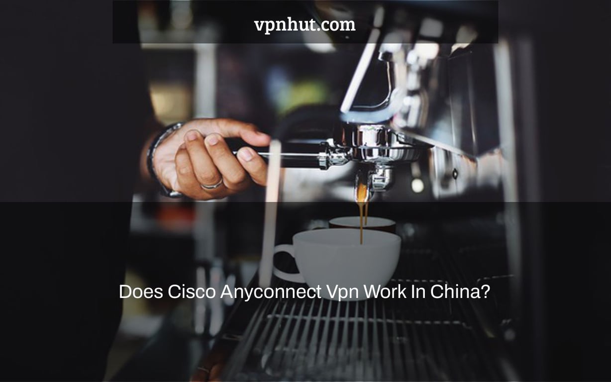 Does Cisco Anyconnect Vpn Work In China?