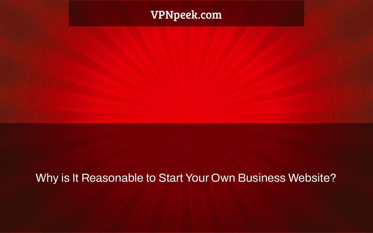 Why is It Reasonable to Start Your Own Business Website?