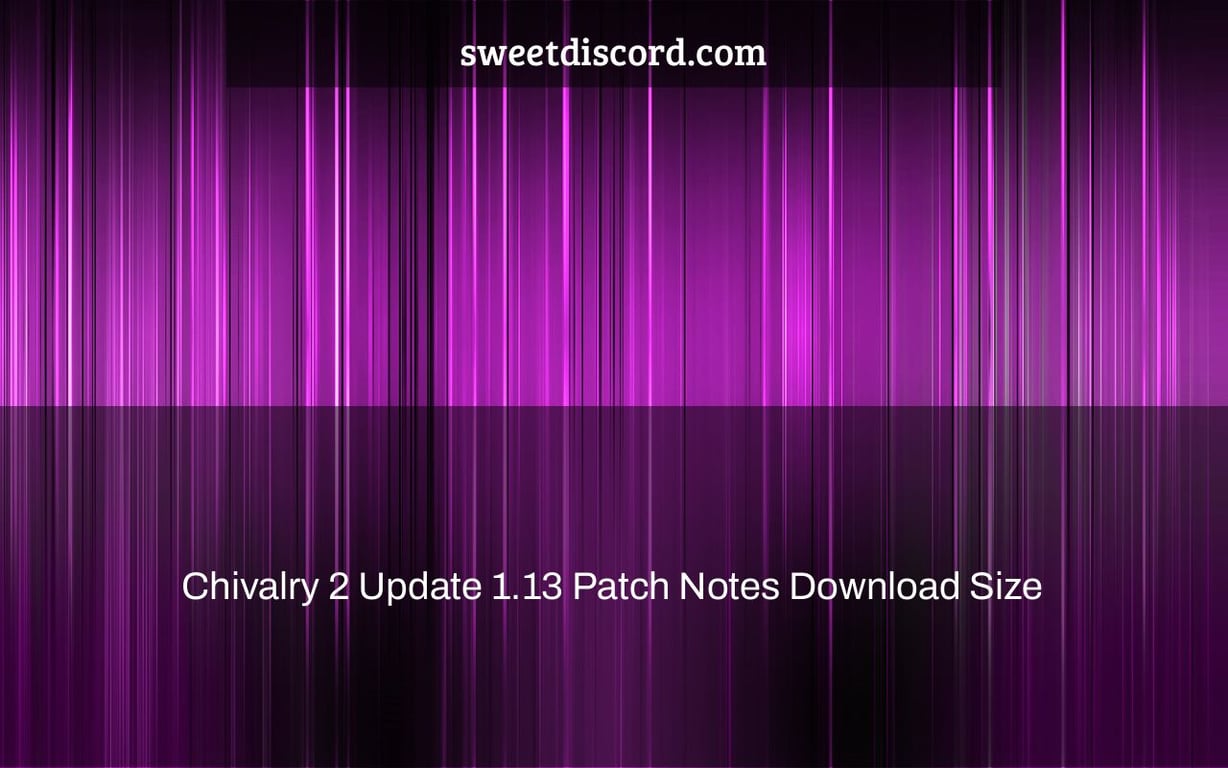 Chivalry 2 Update 1.13 Patch Notes Download Size