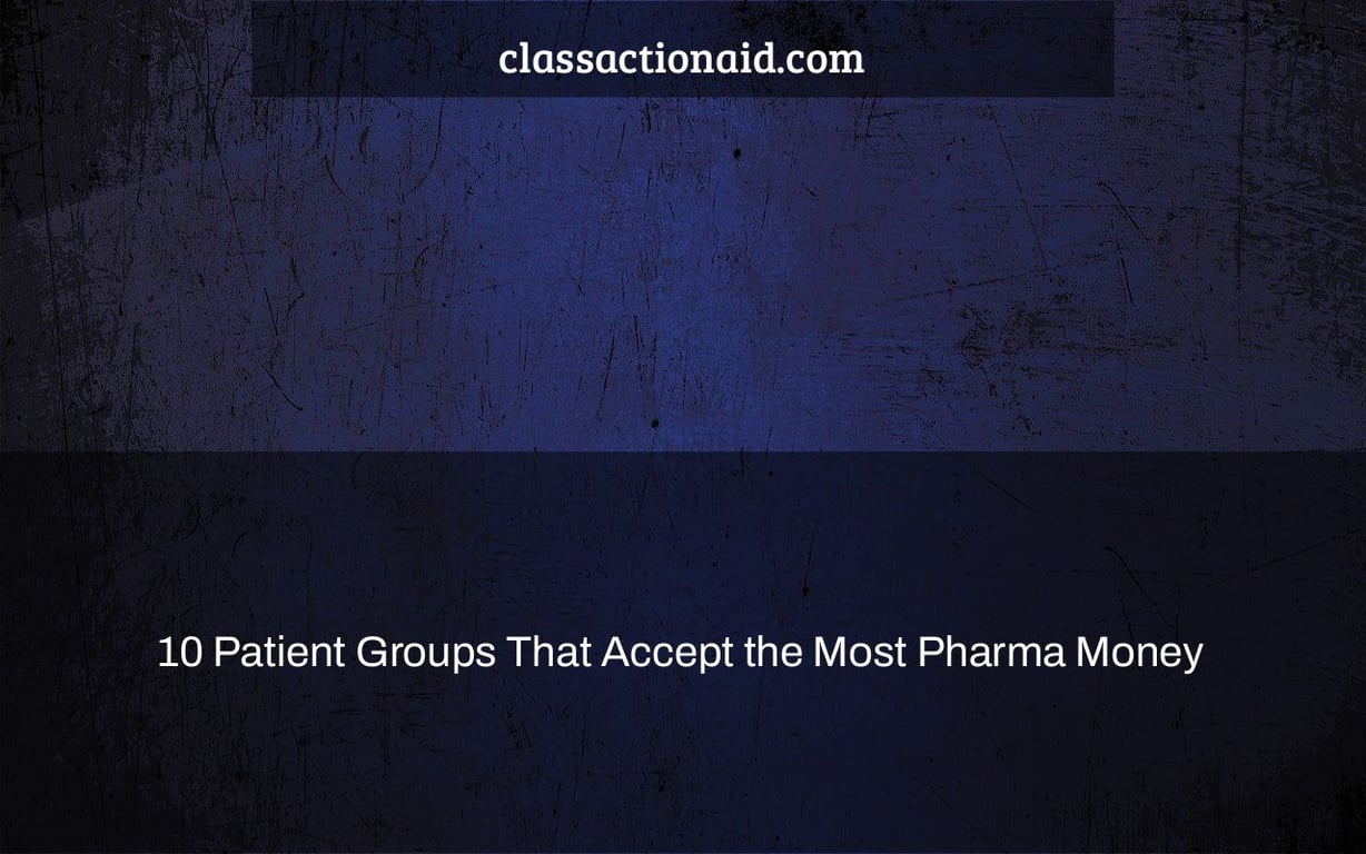 10 Patient Groups That Accept the Most Pharma Money
