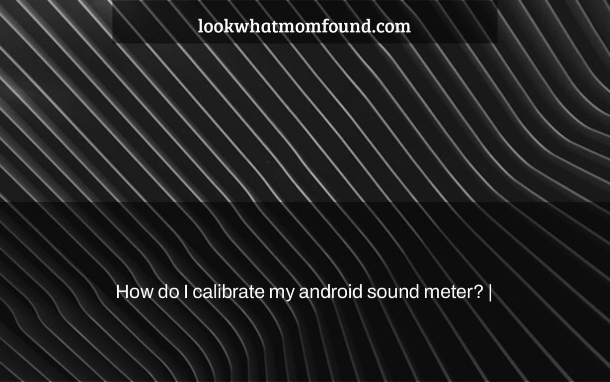 How do I calibrate my android sound meter? |